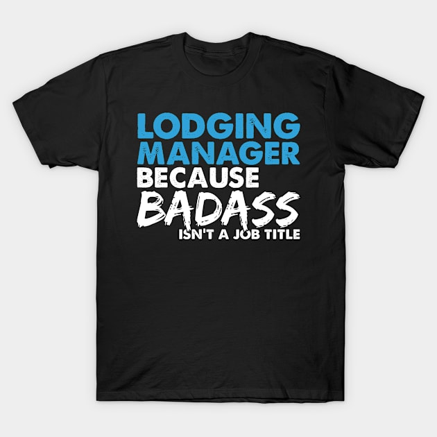Lodging manager because badass isn't a job title. Suitable presents for him and her T-Shirt by SerenityByAlex